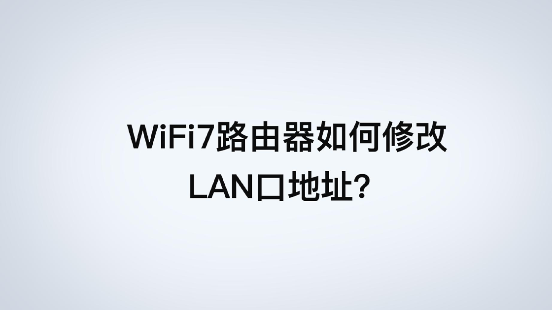 如何修改WiFi7路由器的LAN口IP地址？