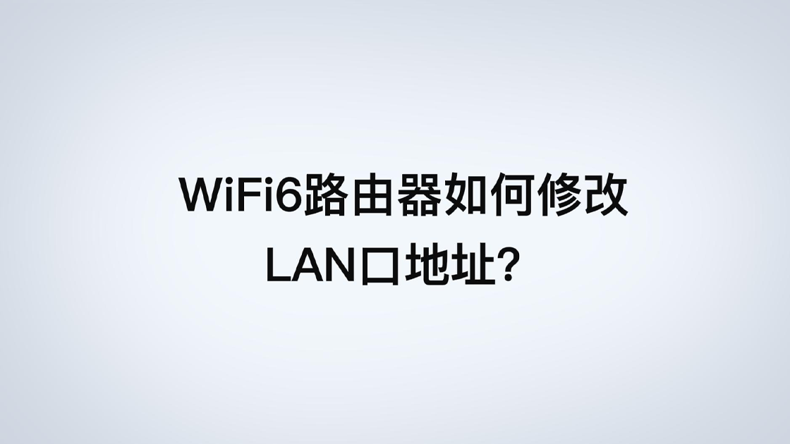 如何修改WiFi6系列路由器的LAN口地址？