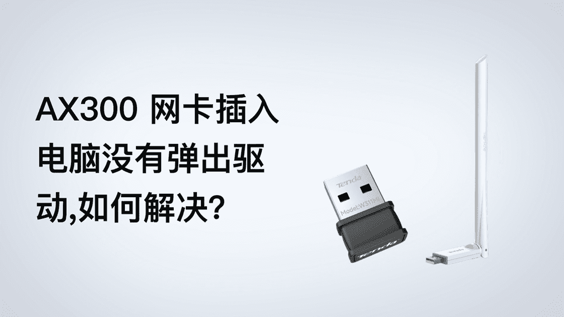 腾达 AX300无线网卡插入电脑（Windows）没弹出驱动，如何解决？