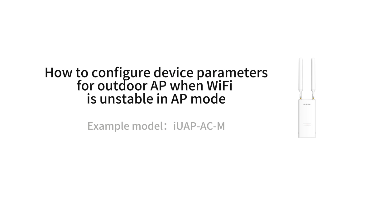 How to configure device parameters for outdoor AP when WiFi is unstable in AP mode